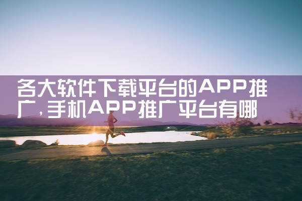各大软件下载平台的APP推广