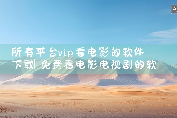 所有平台vip看电影的软件下载